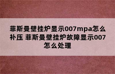 菲斯曼壁挂炉显示007mpa怎么补压 菲斯曼壁挂炉故障显示007怎么处理